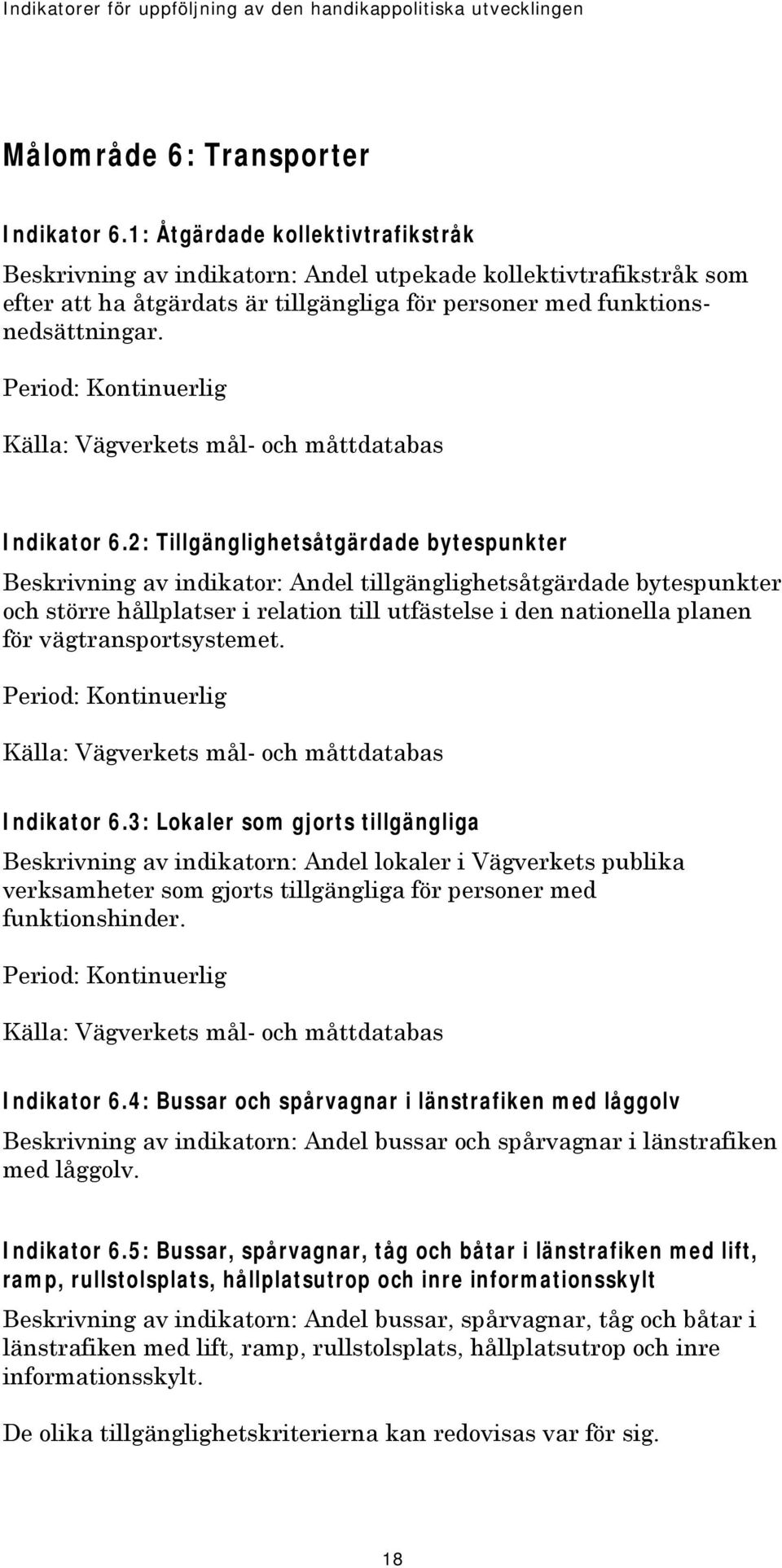 Period: Kontinuerlig Källa: Vägverkets mål- och måttdatabas Indikator 6.