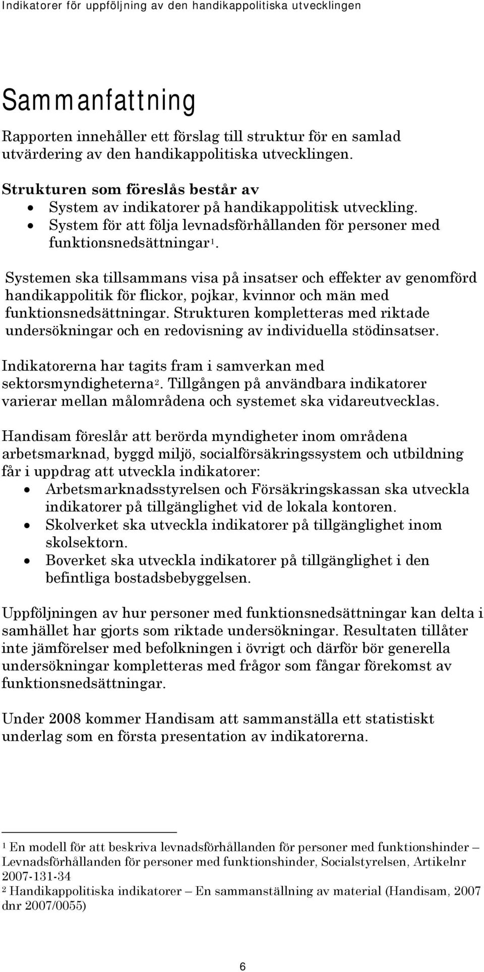 Systemen ska tillsammans visa på insatser och effekter av genomförd handikappolitik för flickor, pojkar, kvinnor och män med funktionsnedsättningar.