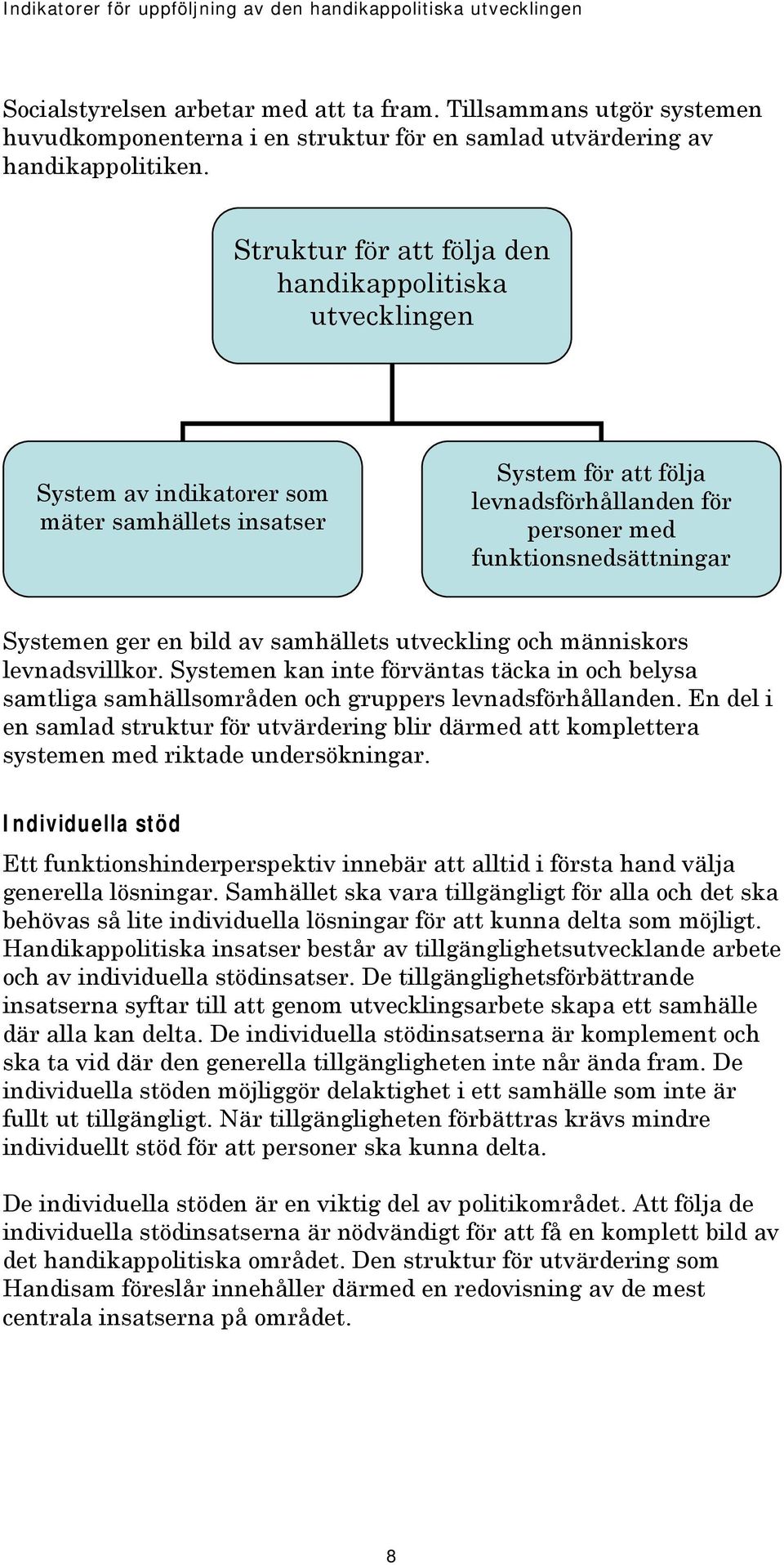 ger en bild av samhällets utveckling och människors levnadsvillkor. Systemen kan inte förväntas täcka in och belysa samtliga samhällsområden och gruppers levnadsförhållanden.