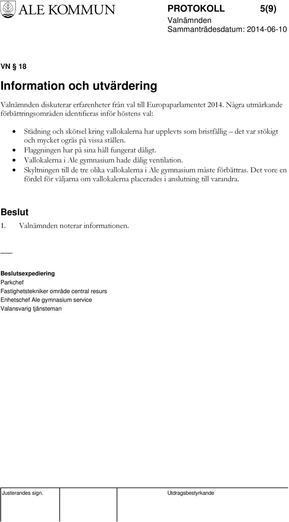 vissa ställen. Flaggningen har på sina håll fungerat dåligt. Vallokalerna i Ale gymnasium hade dålig ventilation.