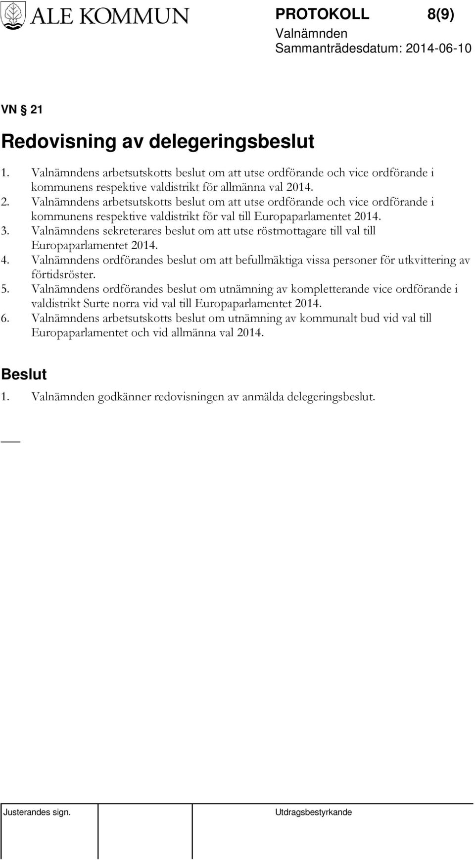 s ordförandes beslut om utnämning av kompletterande vice ordförande i valdistrikt Surte norra vid val till Europaparlamentet 2014. 6.