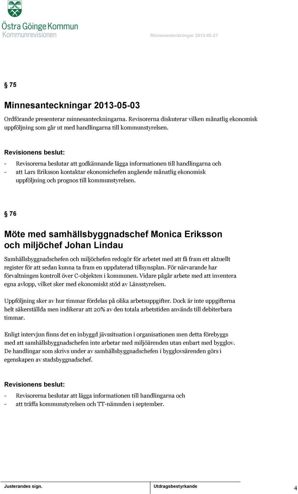 76 Möte med samhällsbyggnadschef Monica Eriksson och miljöchef Johan Lindau Samhällsbyggnadschefen och miljöchefen redogör för arbetet med att få fram ett aktuellt register för att sedan kunna ta