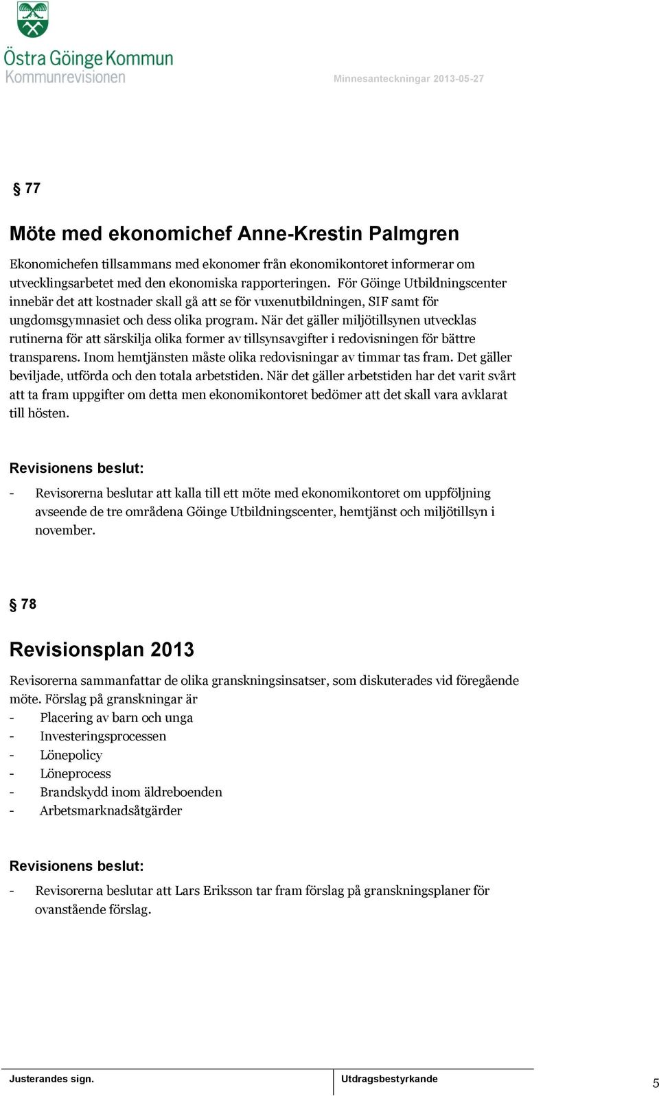 När det gäller miljötillsynen utvecklas rutinerna för att särskilja olika former av tillsynsavgifter i redovisningen för bättre transparens.