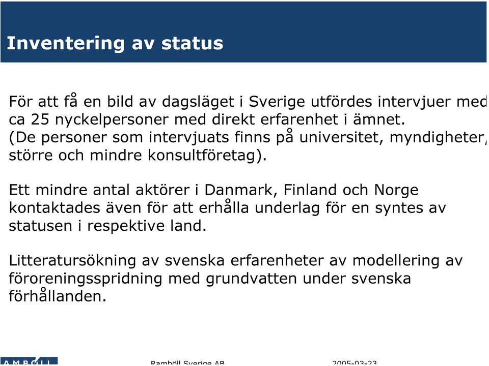 Ett mindre antal aktörer i Danmark, Finland och Norge kontaktades även för att erhålla underlag för en syntes av statusen i