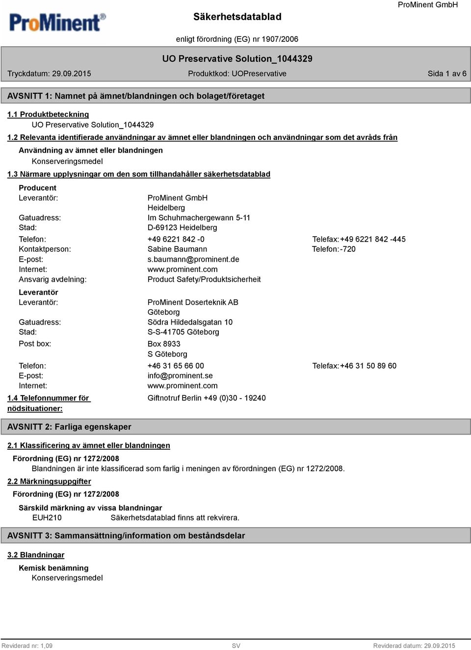 3 Närmare upplysningar om den som tillhandahåller säkerhetsdatablad Producent Leverantör: Gatuadress: Stad: Heidelberg Im Schuhmachergewann 5-11 D-69123 Heidelberg Telefon: +49 6221 842-0 Telefax:+49