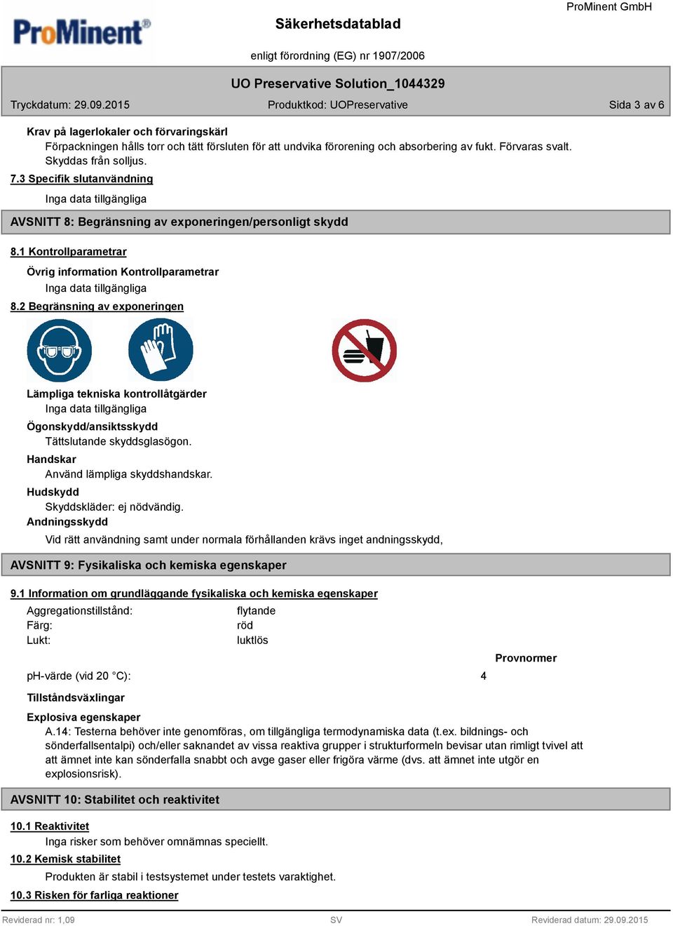 2 Begränsning av exponeringen Lämpliga tekniska kontrollåtgärder Inga data tillgängliga Ögonskydd/ansiktsskydd Tättslutande skyddsglasögon. Handskar Använd lämpliga skyddshandskar.