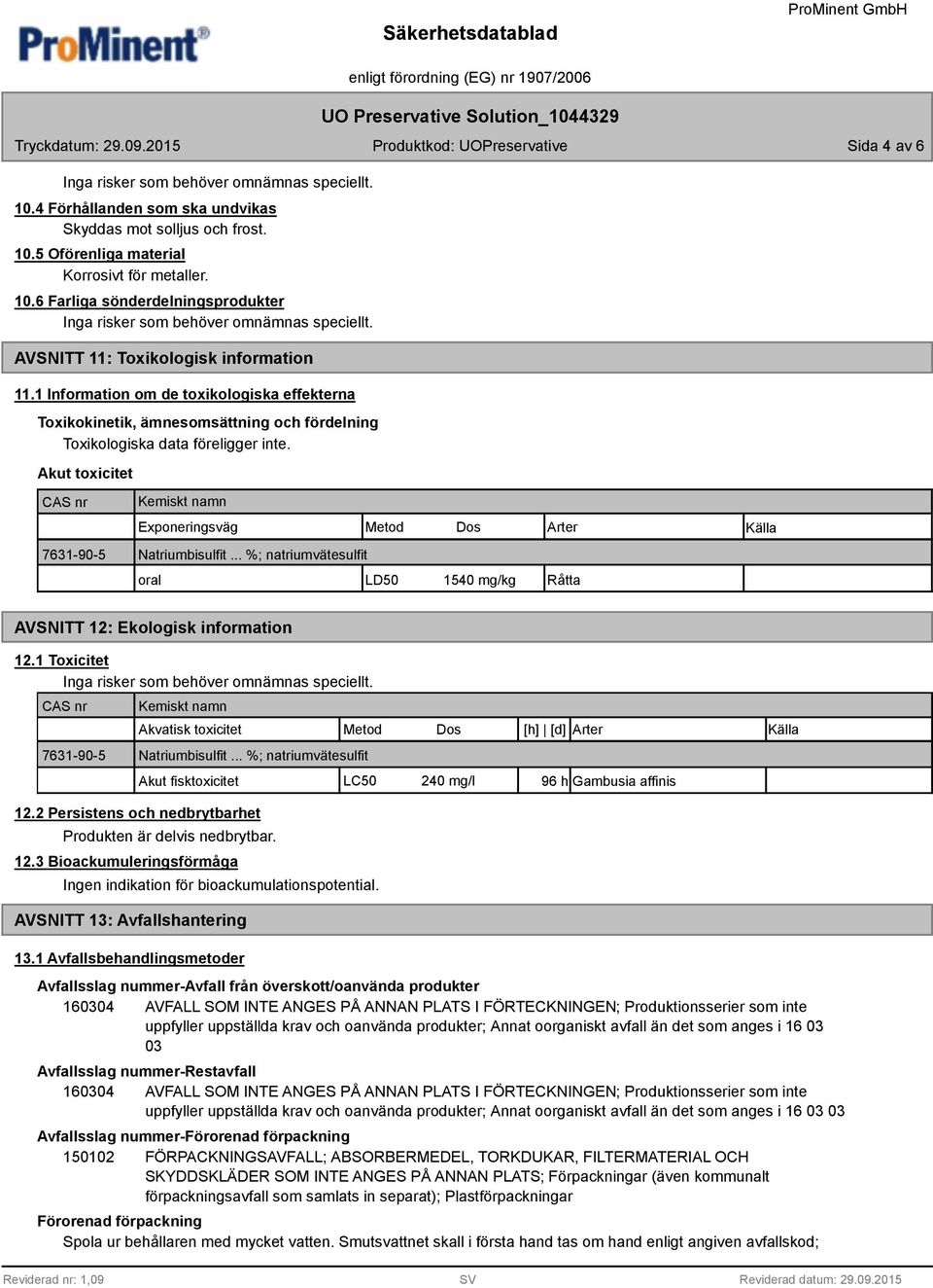 Akut toxicitet CAS nr Kemiskt namn Exponeringsväg Metod Dos Arter Källa 7631-90-5 Natriumbisulfit... %; natriumvätesulfit oral LD50 1540 mg/kg Råtta AVSNITT 12: Ekologisk information 12.