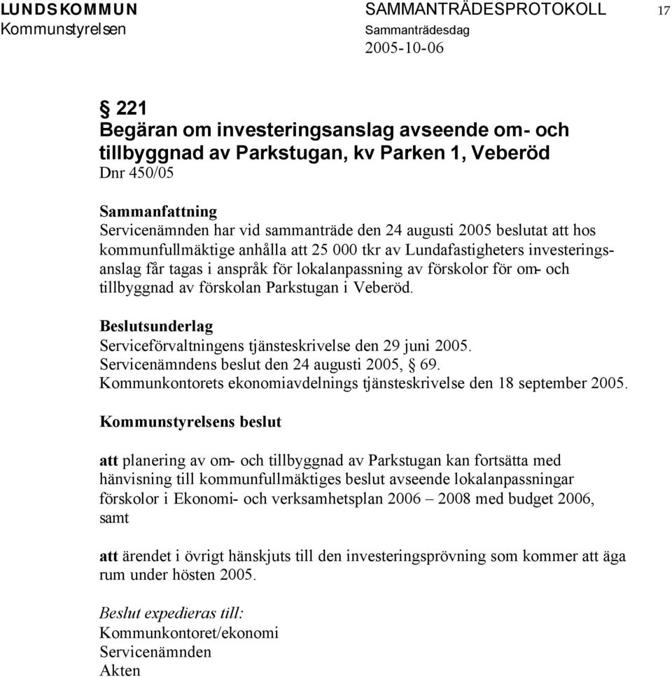 Parkstugan i Veberöd. Serviceförvaltningens tjänsteskrivelse den 29 juni 2005. Servicenämndens beslut den 24 augusti 2005, 69. Kommunkontorets ekonomiavdelnings tjänsteskrivelse den 18 september 2005.