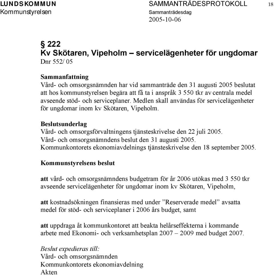 Vård- och omsorgsförvaltningens tjänsteskrivelse den 22 juli 2005. Vård- och omsorgsnämndens beslut den 31 augusti 2005. Kommunkontorets ekonomiavdelnings tjänsteskrivelse den 18 september 2005.