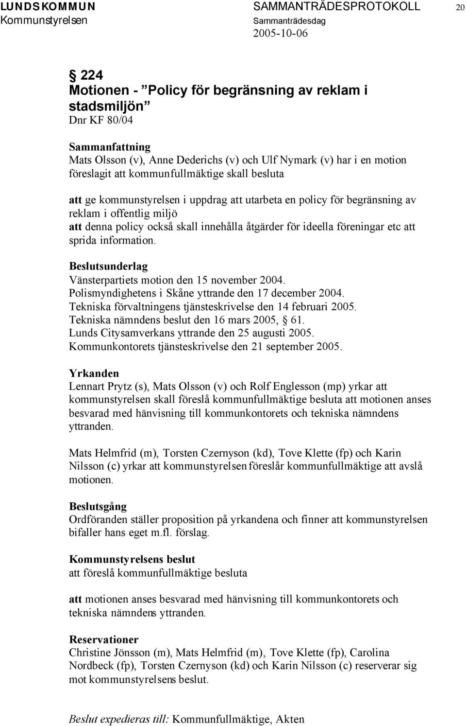 föreningar etc att sprida information. Vänsterpartiets motion den 15 november 2004. Polismyndighetens i Skåne yttrande den 17 december 2004.