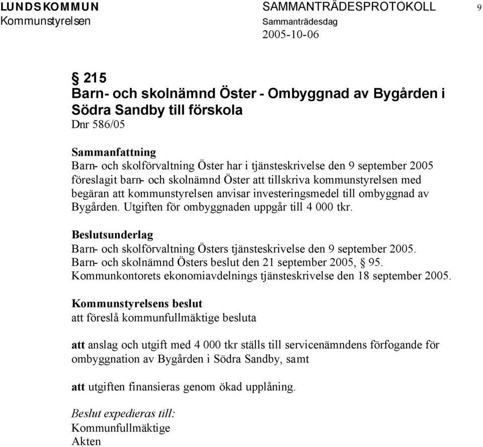 Utgiften för ombyggnaden uppgår till 4 000 tkr. Barn- och skolförvaltning Östers tjänsteskrivelse den 9 september 2005. Barn- och skolnämnd Östers beslut den 21 september 2005, 95.
