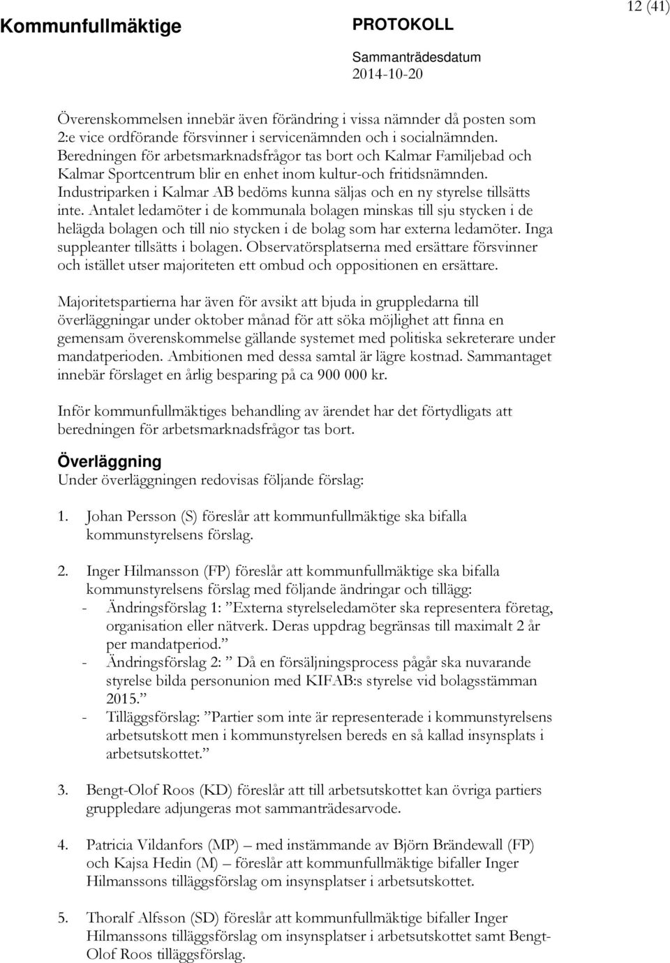 Industriparken i Kalmar AB bedöms kunna säljas och en ny styrelse tillsätts inte.