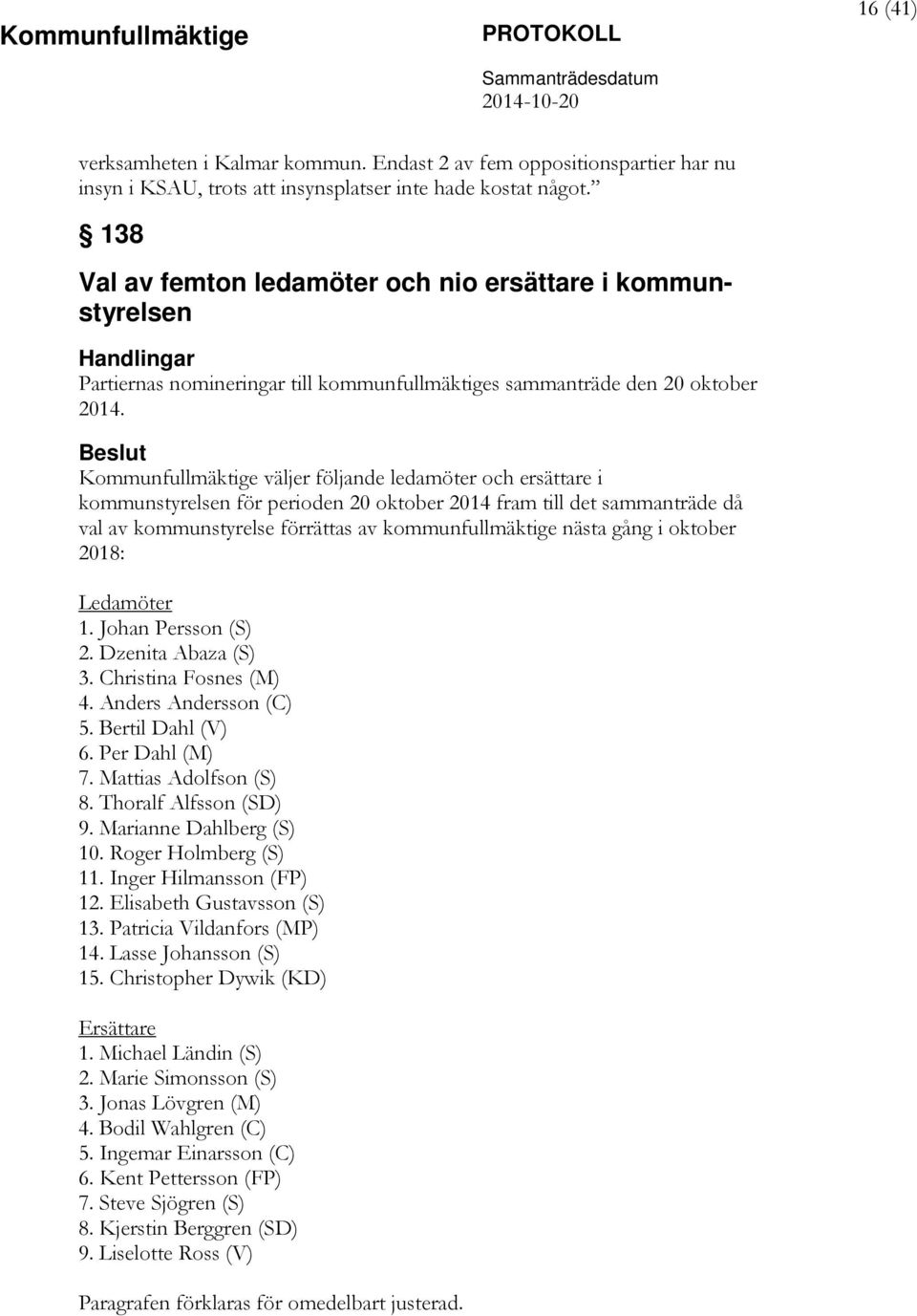 Kommunfullmäktige väljer följande ledamöter och ersättare i kommunstyrelsen för perioden 20 oktober 2014 fram till det sammanträde då val av kommunstyrelse förrättas av kommunfullmäktige nästa gång i