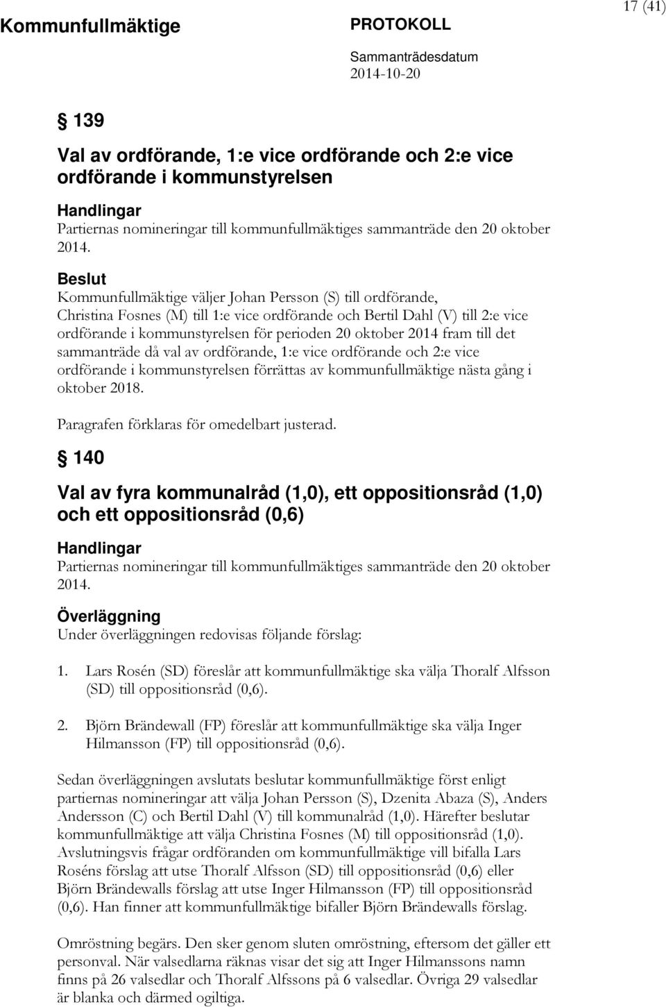 fram till det sammanträde då val av ordförande, 1:e vice ordförande och 2:e vice ordförande i kommunstyrelsen förrättas av kommunfullmäktige nästa gång i oktober 2018.