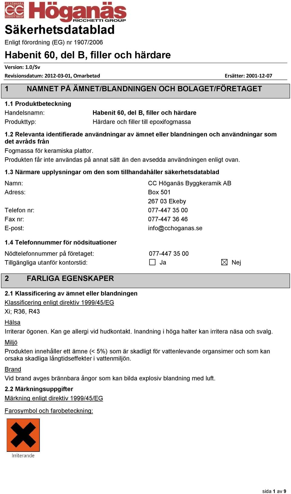 Produkten får inte användas på annat sätt än den avsedda användningen enligt ovan. 1.