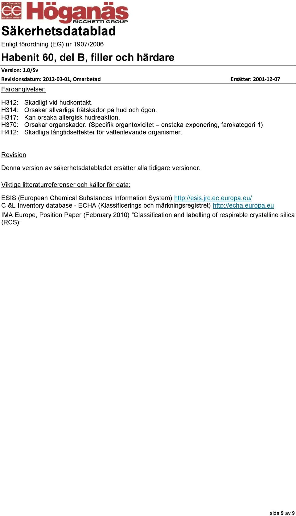 Revision Denna version av säkerhetsdatabladet ersätter alla tidigare versioner.