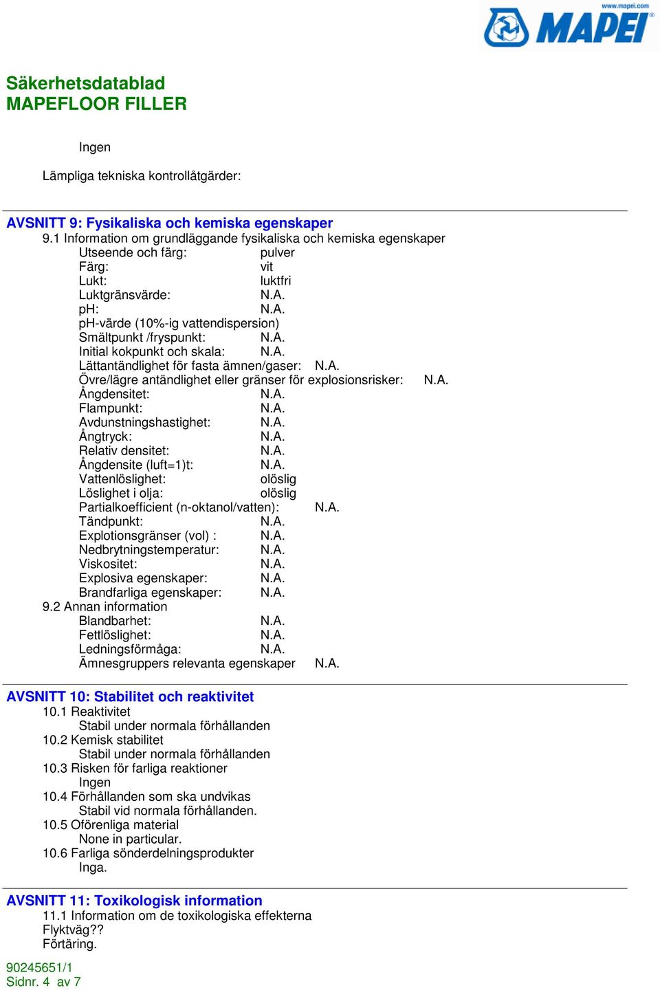 Initial kokpunkt och skala: Lättantändlighet för fasta ämnen/gaser: Övre/lägre antändlighet eller gränser för explosionsrisker: Ångdensitet: Flampunkt: Avdunstningshastighet: Ångtryck: Relativ