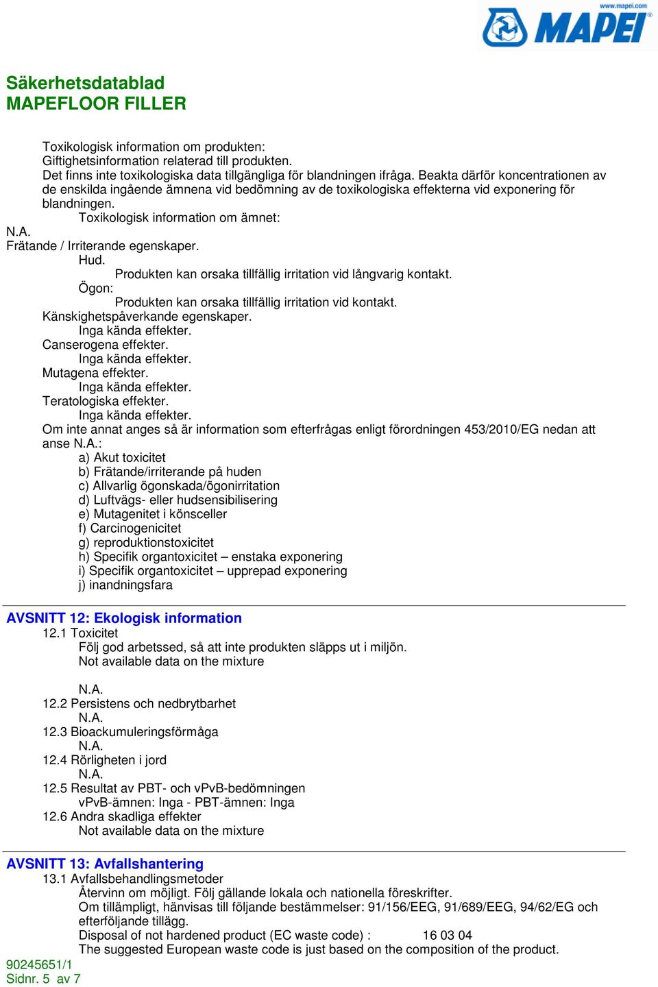 Toxikologisk information om ämnet: Frätande / Irriterande egenskaper. Hud. Produkten kan orsaka tillfällig irritation vid långvarig kontakt.