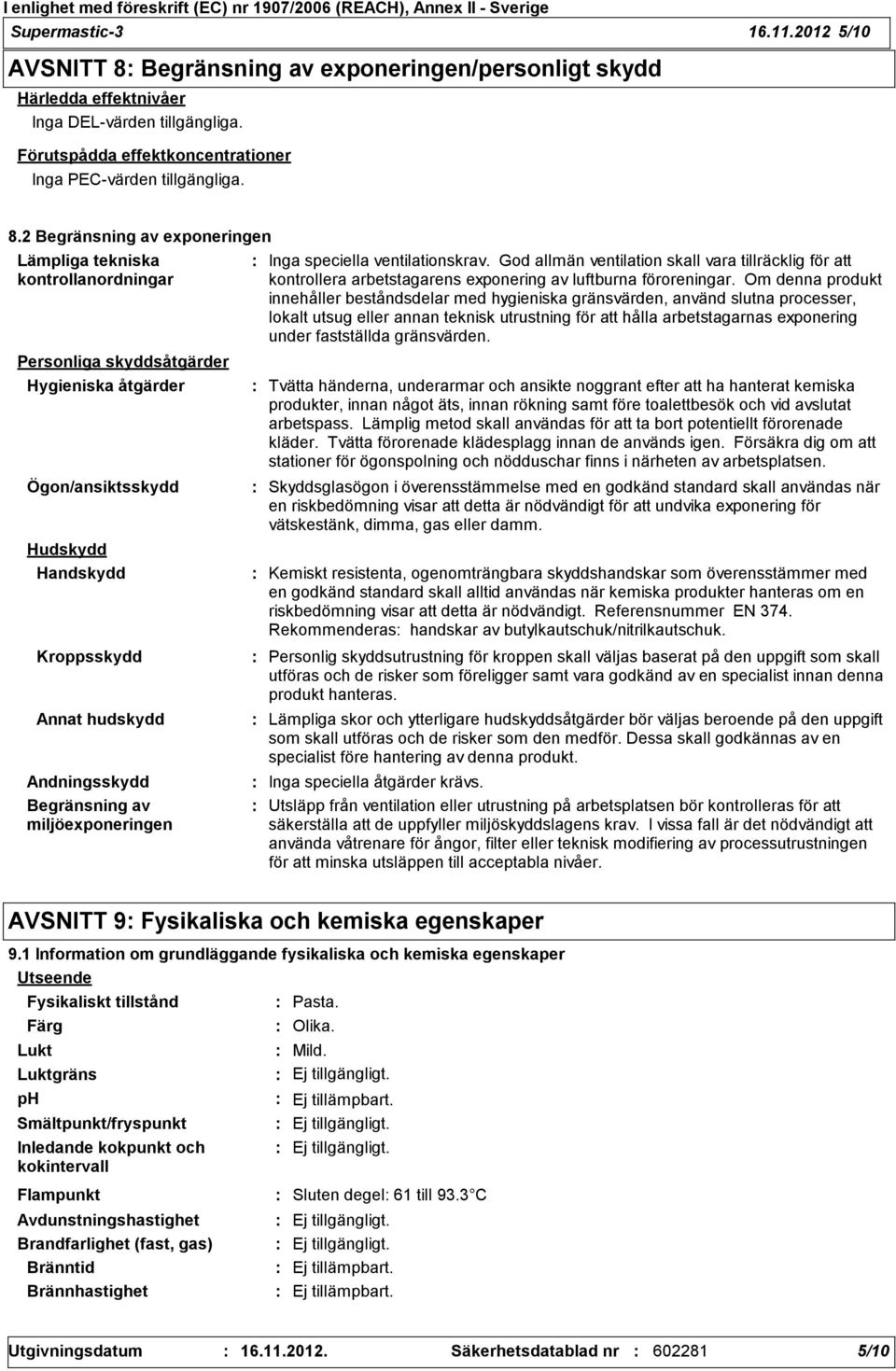 2 Begränsning av exponeringen Lämpliga tekniska kontrollanordningar Personliga skyddsåtgärder Hygieniska åtgärder Ögon/ansiktsskydd Hudskydd Handskydd Kroppsskydd Annat hudskydd Andningsskydd