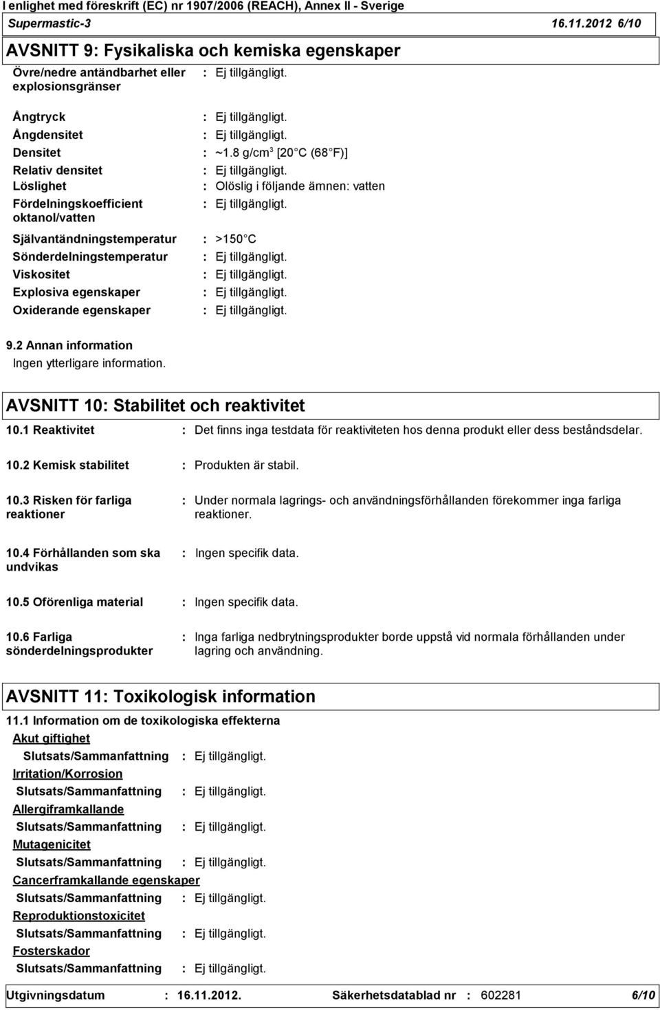 Självantändningstemperatur Sönderdelningstemperatur Viskositet Explosiva egenskaper Oxiderande egenskaper ~1.8 g/cm 3 [20 C (68 F)] Olöslig i följande ämnen vatten >150 C 9.