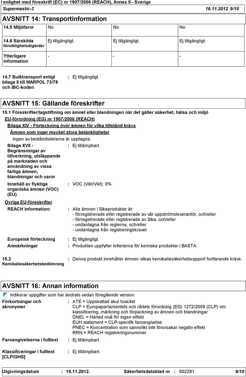 1 Föreskrifter/lagstiftning om ämnet eller blandningen när det gäller säkerhet, hälsa och miljö EUförordning (EG) nr 1907/2006 (REACH) Bilaga XIV Förteckning över ämnen för vilka tillstånd krävs