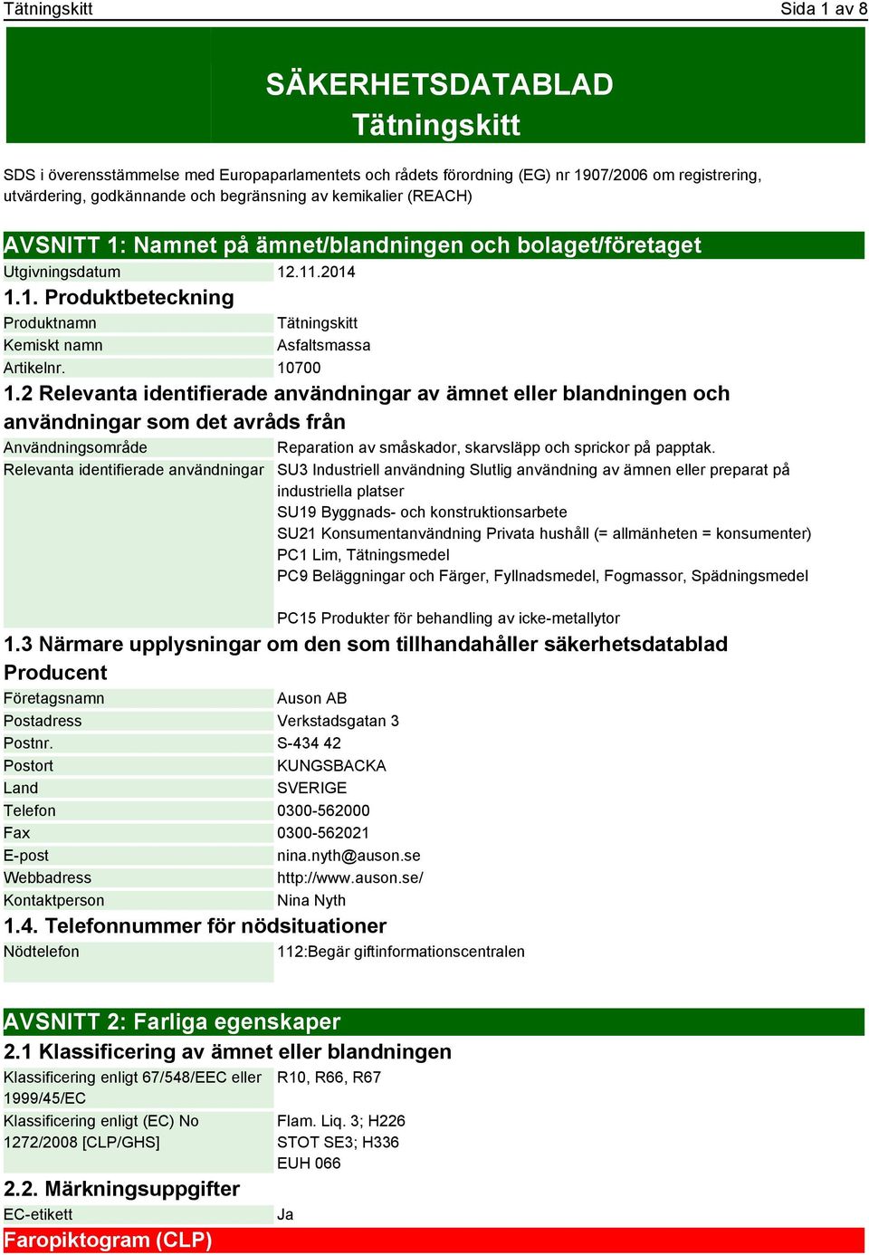 10700 1.2 Relevanta identifierade användningar av ämnet eller blandningen och användningar som det avråds från Användningsområde Reparation av småskador, skarvsläpp och sprickor på papptak.