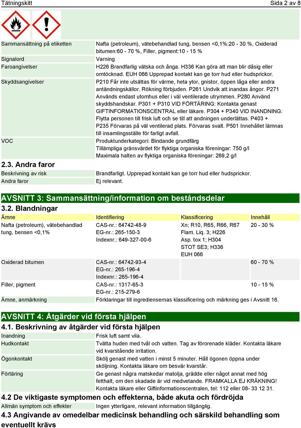 H336 Kan göra att man blir dåsig eller omtöcknad. EUH 066 Upprepad kontakt kan ge torr hud eller hudsprickor.