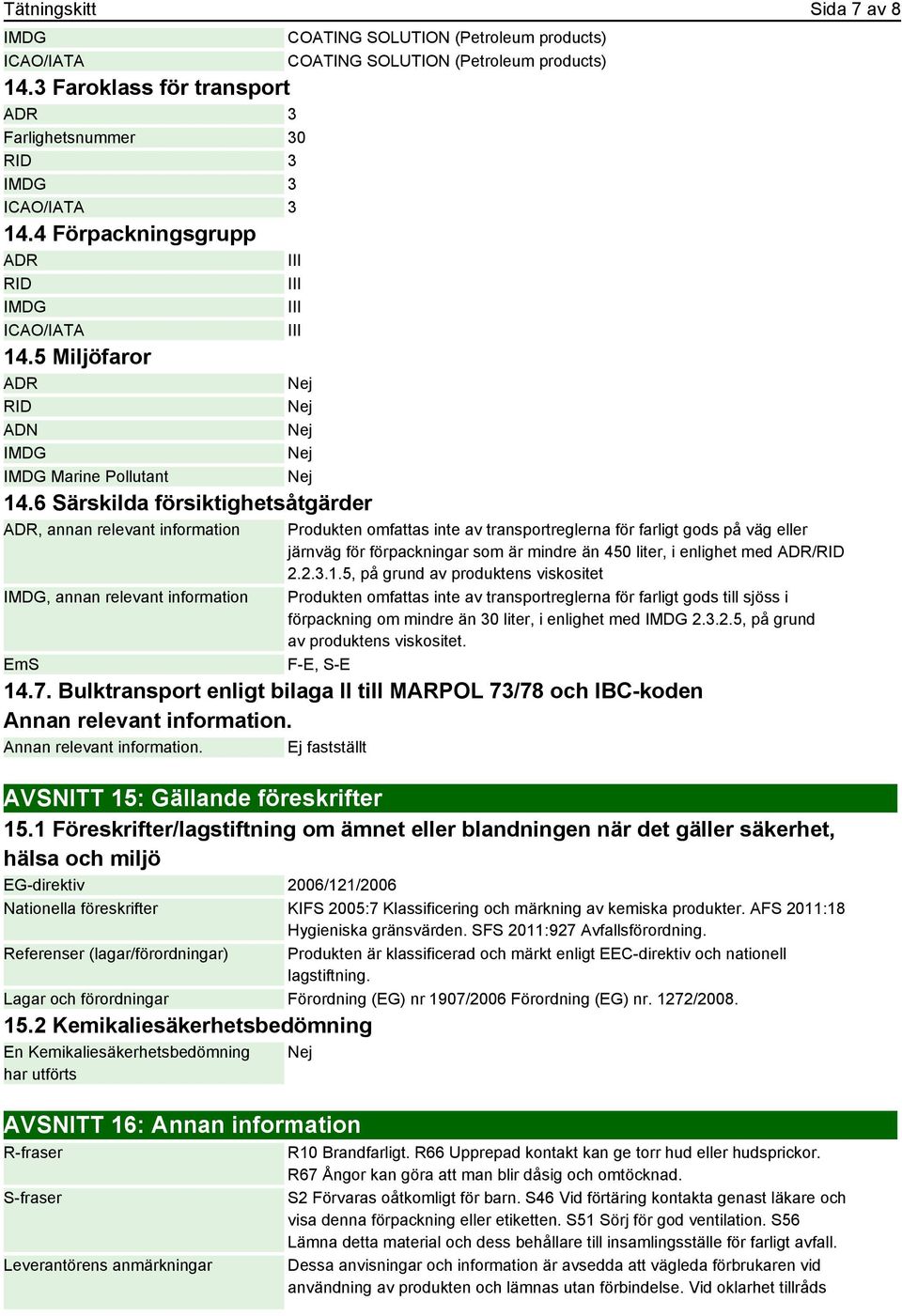 6 Särskilda försiktighetsåtgärder ADR, annan relevant information IMDG, annan relevant information EmS Produkten omfattas inte av transportreglerna för farligt gods på väg eller järnväg för