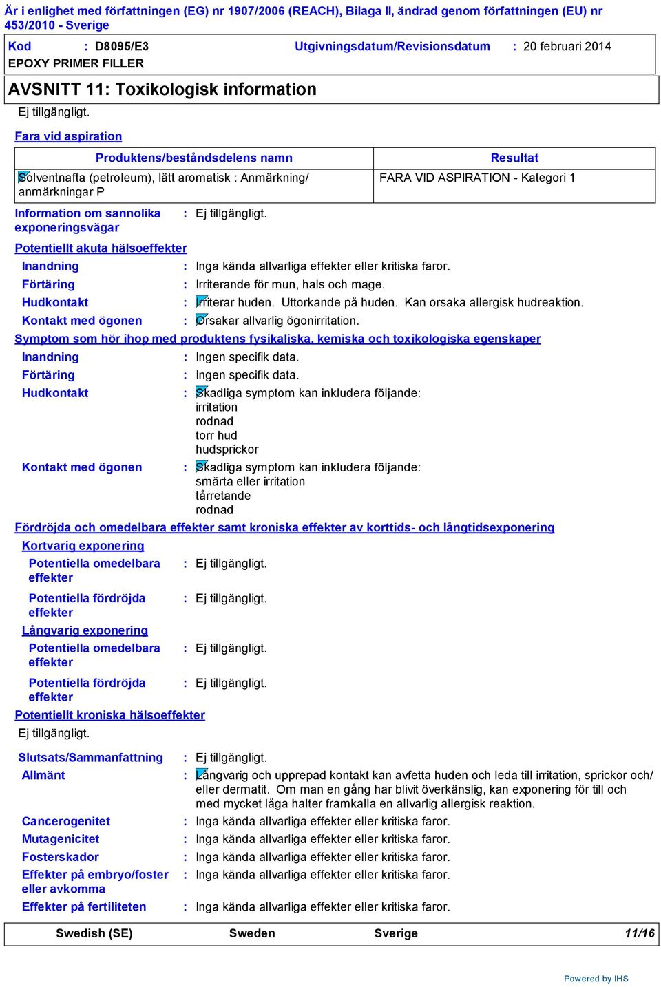 Potentiellt kroniska hälsoeffekter Allmänt Cancerogenitet Mutagenicitet Fosterskador Effekter på embryo/foster eller avkomma Effekter på fertiliteten Inga kända allvarliga effekter eller kritiska