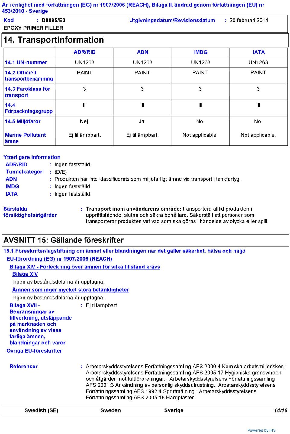 5 Miljöfaror Nej. Ja. No. No. Marine Pollutant ämne Ej tillämpbart. Ej tillämpbart. Not applicable. Not applicable. Ytterligare information ADR/RID Ingen fastställd.