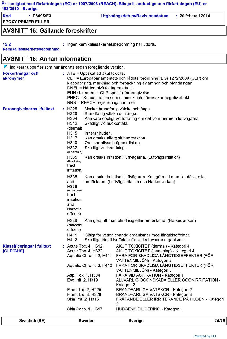 Förkortningar och akronymer Faroangivelserna i fulltext Klassificeringar i fulltext [CLP/GHS] ATE = Uppskattad akut toxicitet CLP = Europaparlamentets och rådets förordning (EG) 1272/2009 (CLP) om