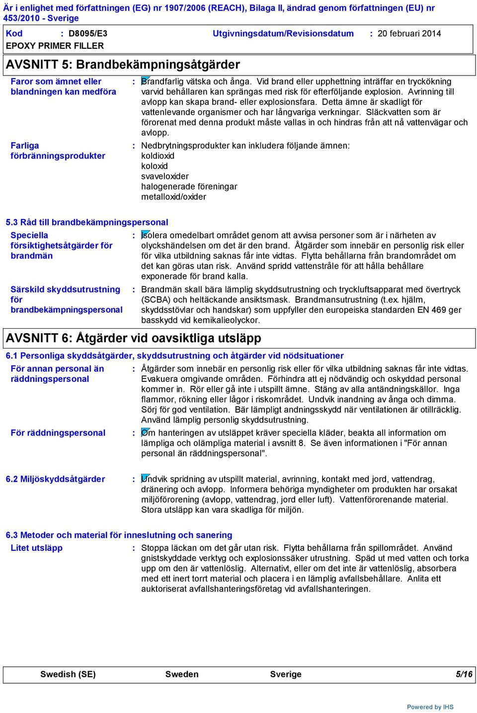 Detta ämne är skadligt för vattenlevande organismer och har långvariga verkningar. Släckvatten som är förorenat med denna produkt måste vallas in och hindras från att nå vattenvägar och avlopp.