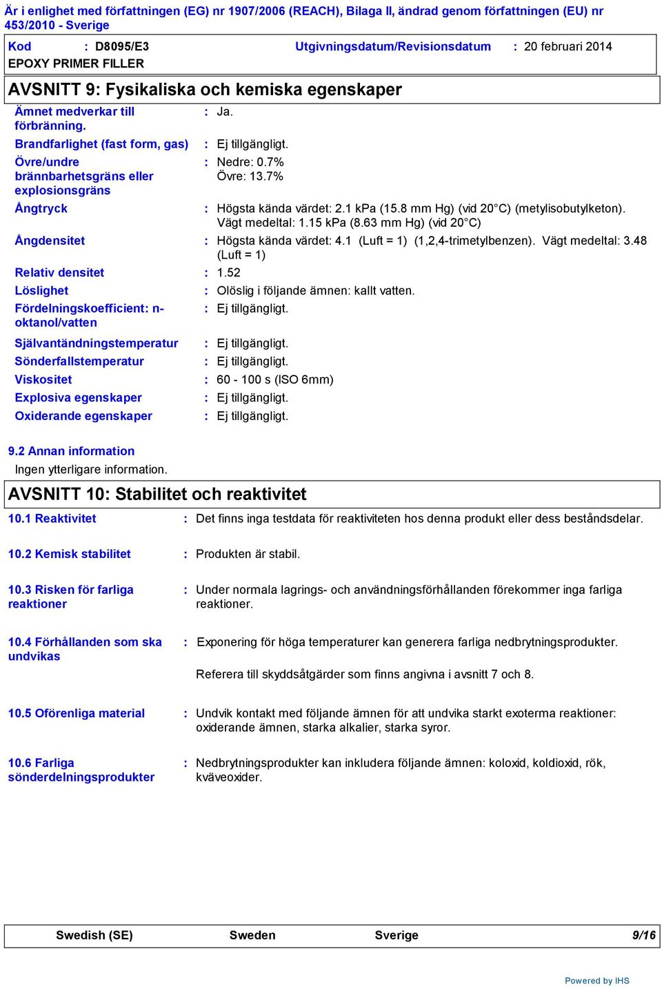 Sönderfallstemperatur Explosiva egenskaper Oxiderande egenskaper Ja. Nedre 0.7% Övre 13.7% Högsta kända värdet 2.1 kpa (15.8 mm Hg) (vid 20 C) (metylisobutylketon). Vägt medeltal 1.15 kpa (8.