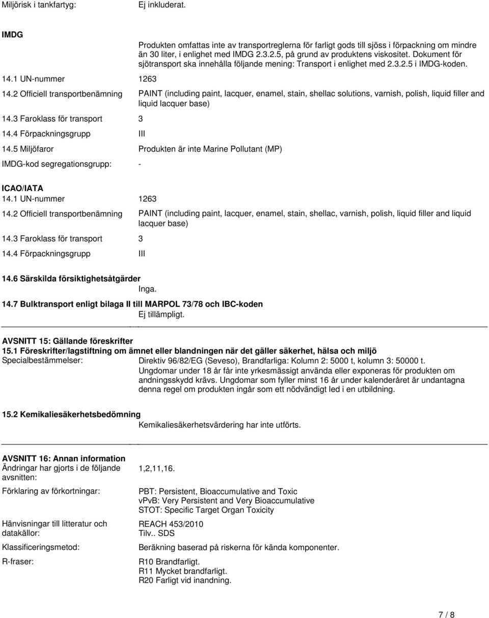 enamel, stain, shellac solutions, varnish, polish, liquid filler and liquid lacquer base) 143 Faroklass för transport 3 144 Förpackningsgrupp III 145 Miljöfaror Produkten är inte Marine Pollutant