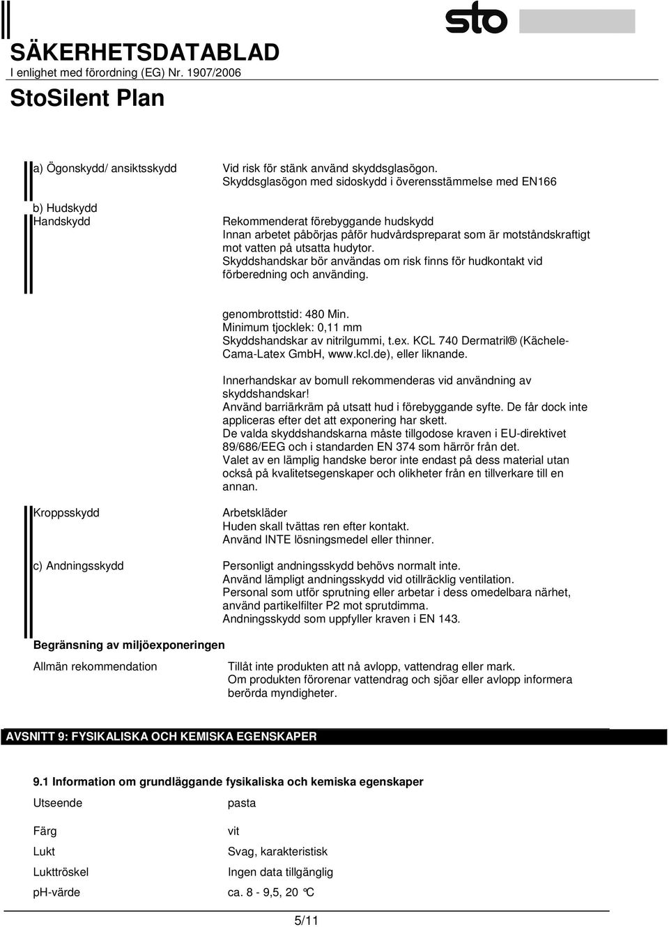 på utsatta hudytor. Skyddshandskar bör användas om risk finns för hudkontakt vid förberedning och använding. genombrottstid: 480 Min. Minimum tjocklek: 0,11 mm Skyddshandskar av nitrilgummi, t.ex.