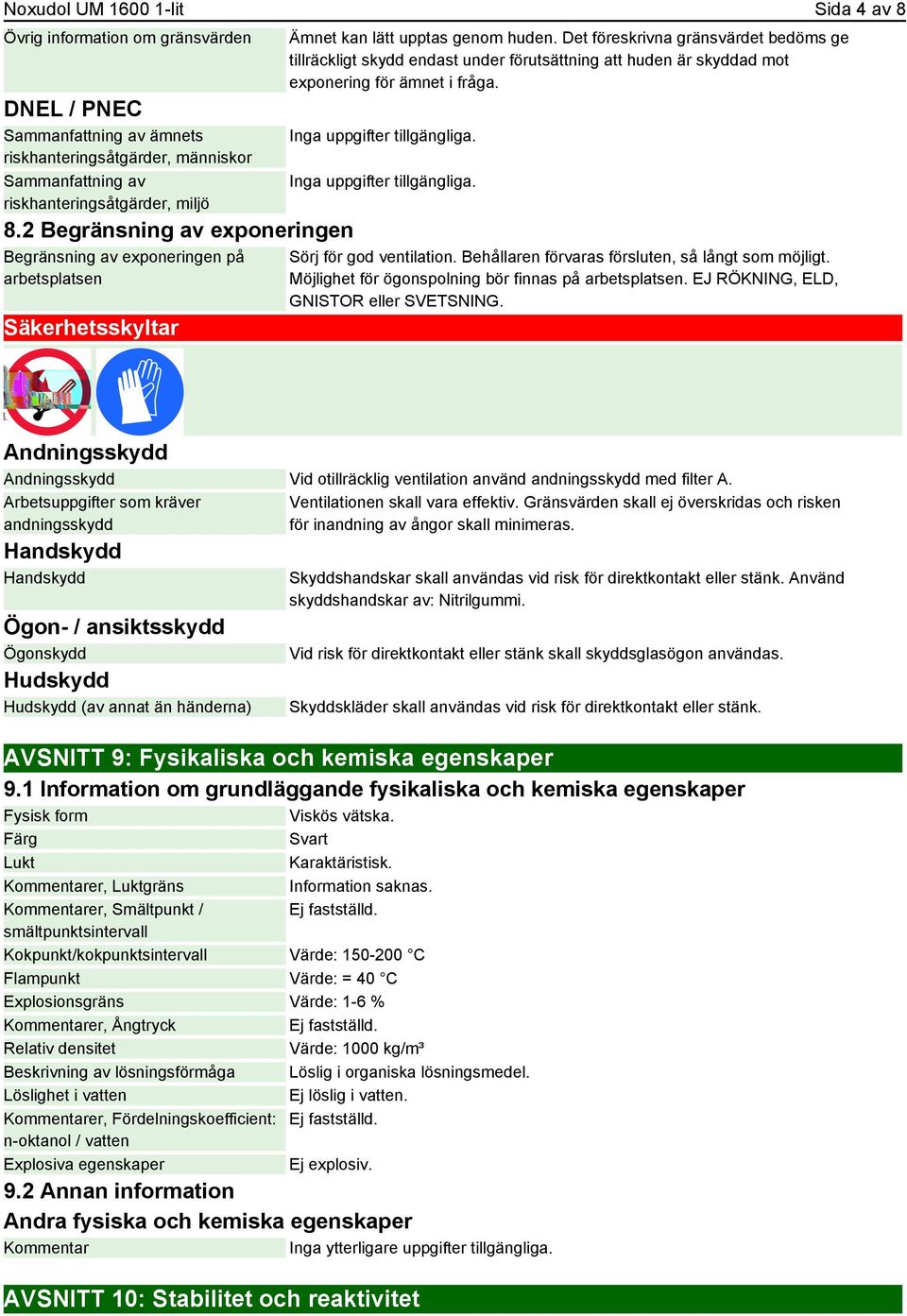 Det föreskrivna gränsvärdet bedöms ge tillräckligt skydd endast under förutsättning att huden är skyddad mot exponering för ämnet i fråga. Inga uppgifter tillgängliga. Inga uppgifter tillgängliga. Sörj för god ventilation.