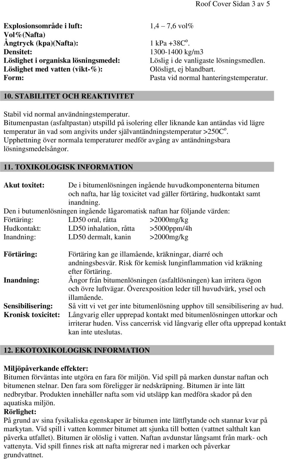 Form: Pasta vid normal hanteringstemperatur. 10. STABILITET OCH REAKTIVITET Stabil vid normal användningstemperatur.