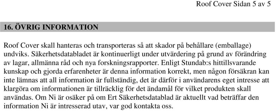 Enligt Stundab:s hittillsvarande kunskap och gjorda erfarenheter är denna information korrekt, men någon försäkran kan inte lämnas att all information är fullständig, det är
