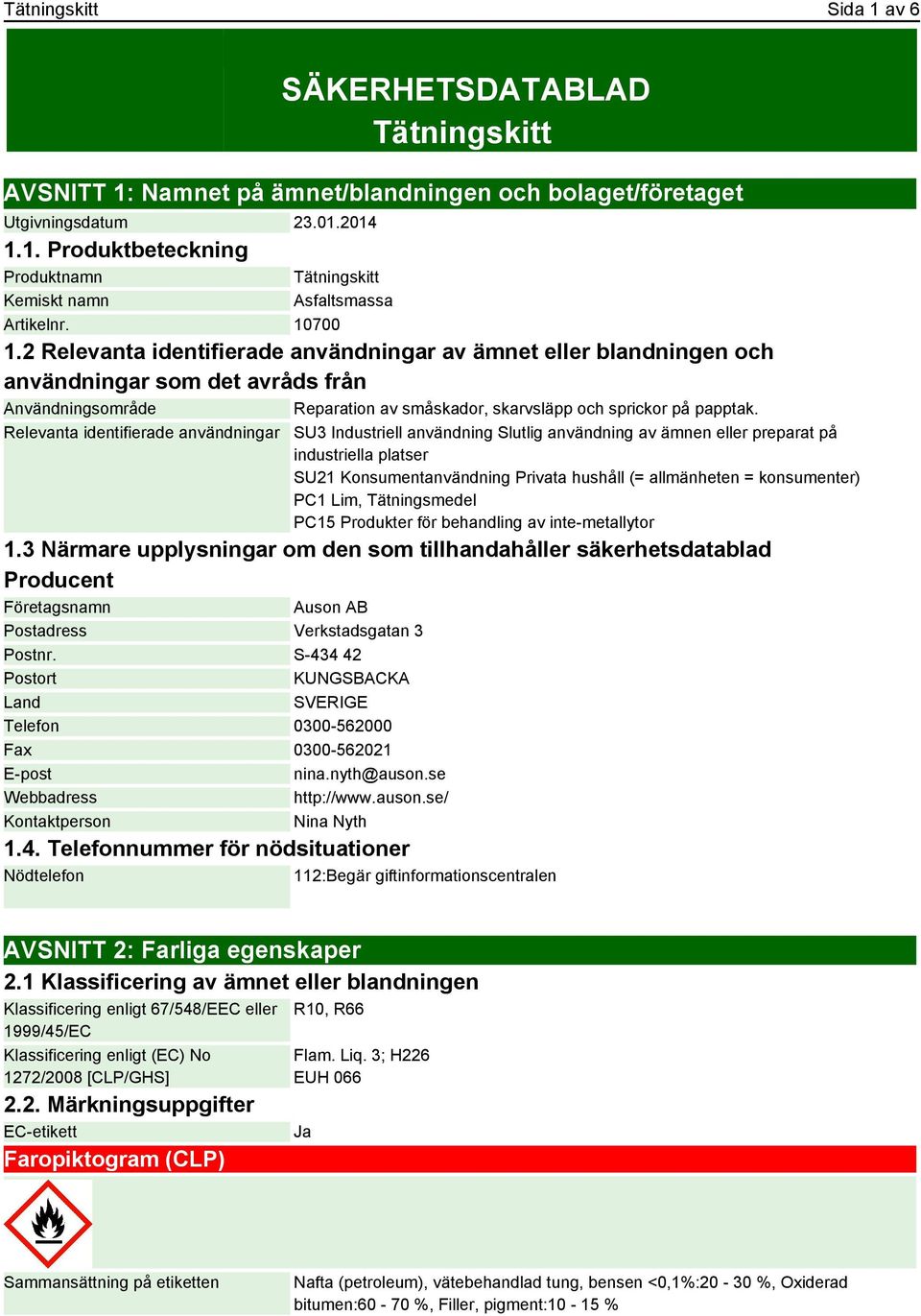 Relevanta identifierade användningar SU3 Industriell användning Slutlig användning av ämnen eller preparat på industriella platser SU21 Konsumentanvändning Privata hushåll (= allmänheten =