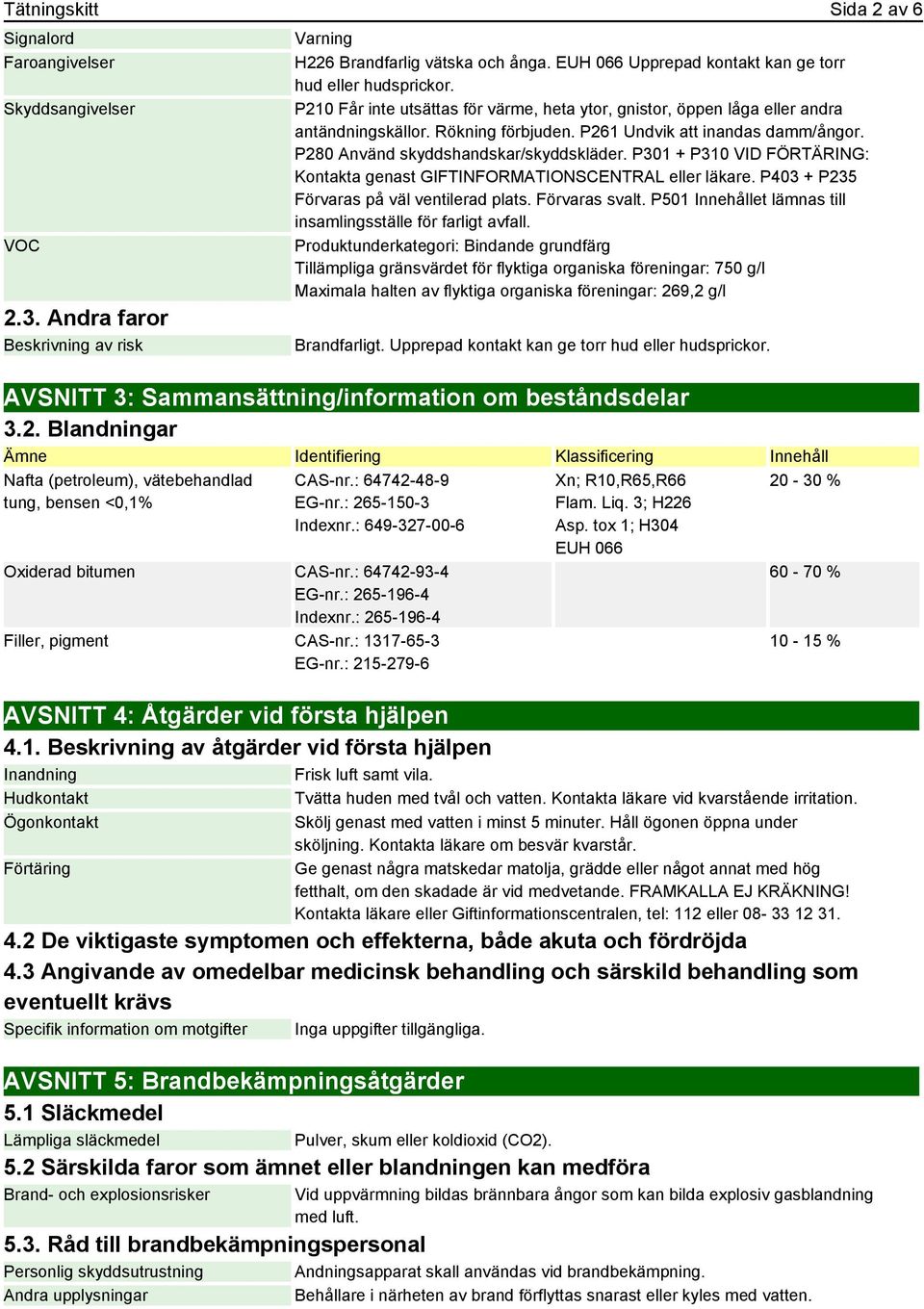 P261 Undvik att inandas damm/ångor. P280 Använd skyddshandskar/skyddskläder. P301 + P310 VID FÖRTÄRING: Kontakta genast GIFTINFORMATIONSCENTRAL eller läkare.