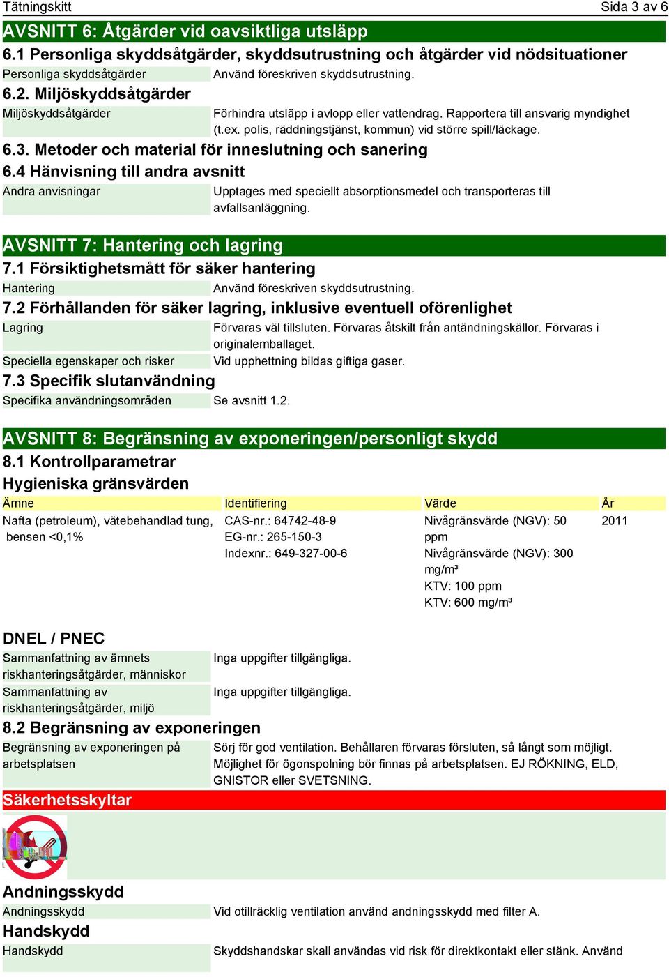 Miljöskyddsåtgärder Miljöskyddsåtgärder Förhindra utsläpp i avlopp eller vattendrag. Rapportera till ansvarig myndighet (t.ex. polis, räddningstjänst, kommun) vid större spill/läckage. 6.3.