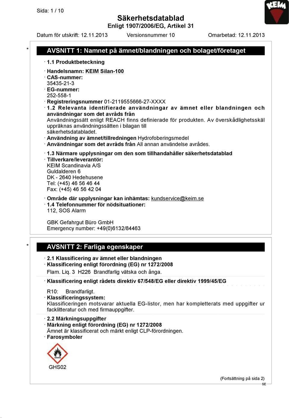 2 Relevanta identifierade användningar av ämnet eller blandningen och användningar som det avråds från Användningssätt enligt REACH finns definierade för produkten.