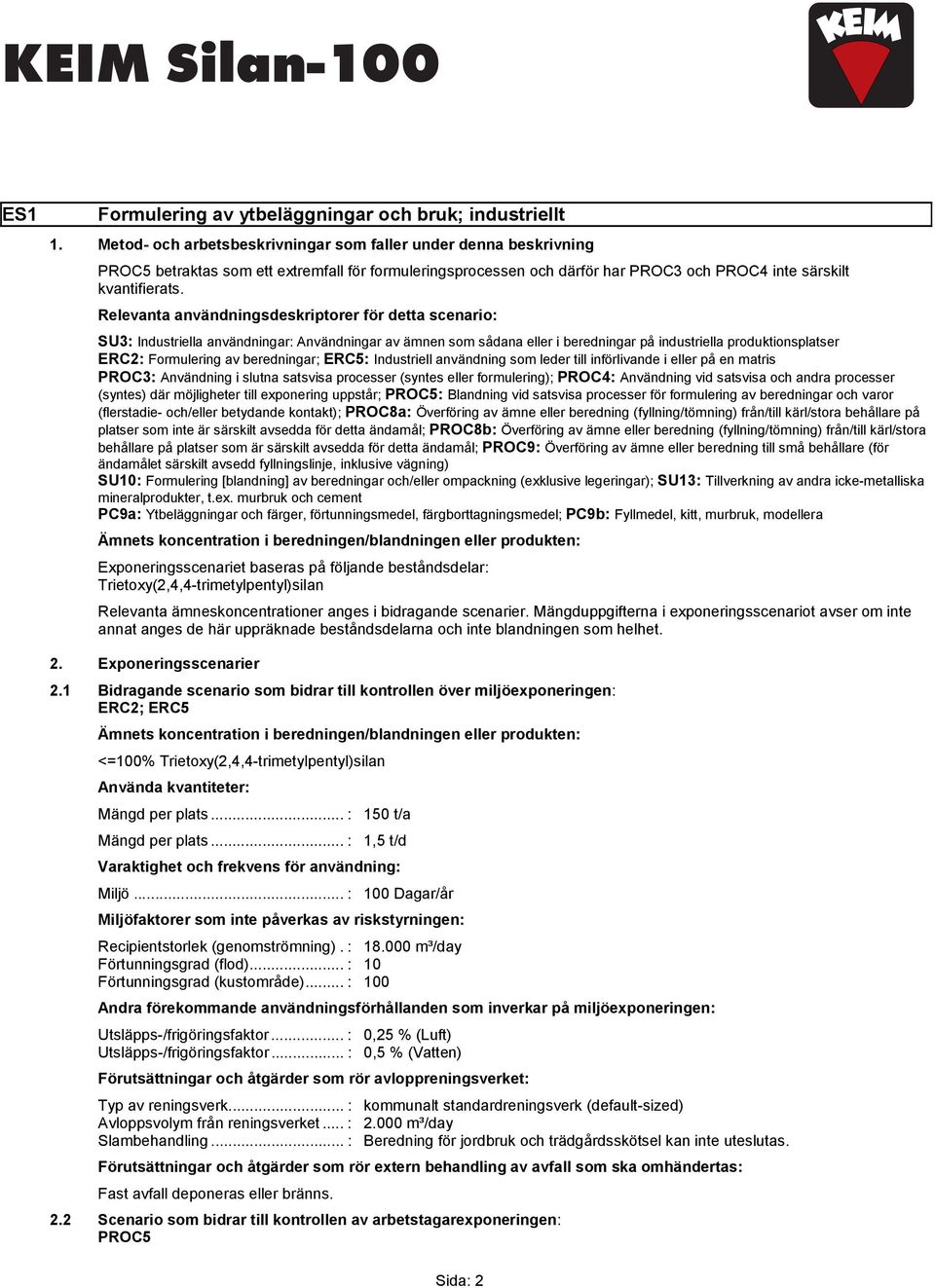 Relevanta användningsdeskriptorer för detta scenario: SU3: Industriella användningar: Användningar av ämnen som sådana eller i beredningar på industriella produktionsplatser ERC2: Formulering av
