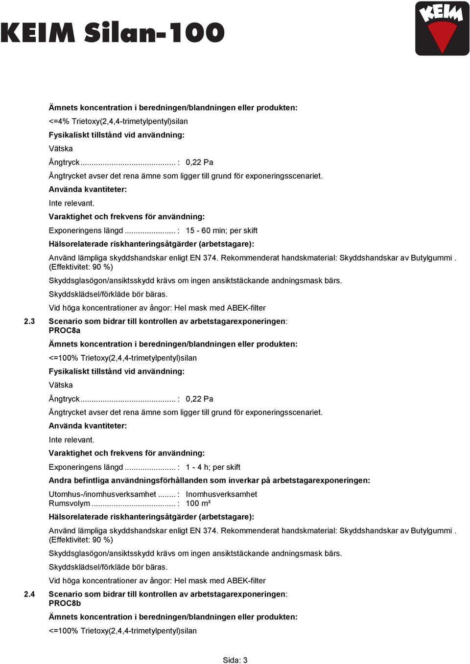 Vid höga koncentrationer av ångor: Hel mask med ABEK-filter 2.3 Scenario som bidrar till kontrollen av arbetstagarexponeringen: PROC8a Inte relevant. Exponeringens längd.