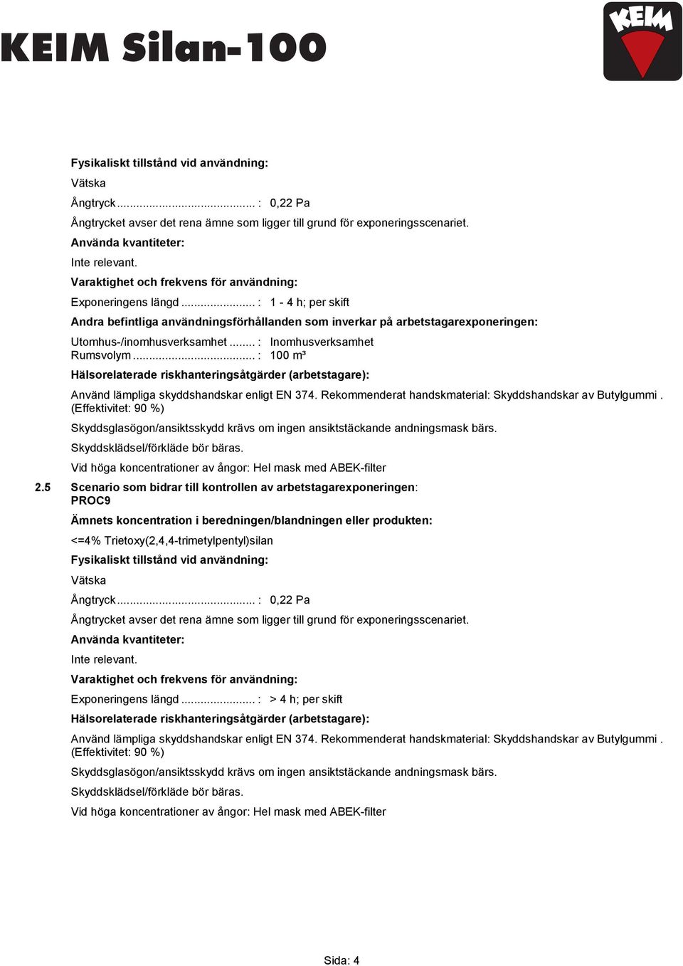 (Effektivitet: 90 %) Skyddsglasögon/ansiktsskydd krävs om ingen ansiktstäckande andningsmask bärs. Skyddsklädsel/förkläde bör bäras. Vid höga koncentrationer av ångor: Hel mask med ABEK-filter 2.