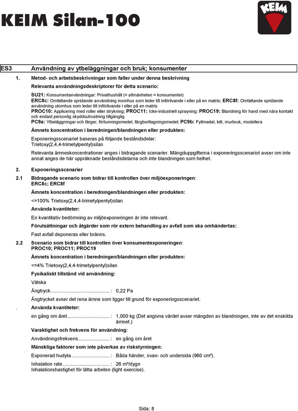 Omfattande spridande användning inomhus som leder till införlivande i eller på en matris; ERC8f: Omfattande spridande användning utomhus som leder till införlivande i eller på en matris PROC10:
