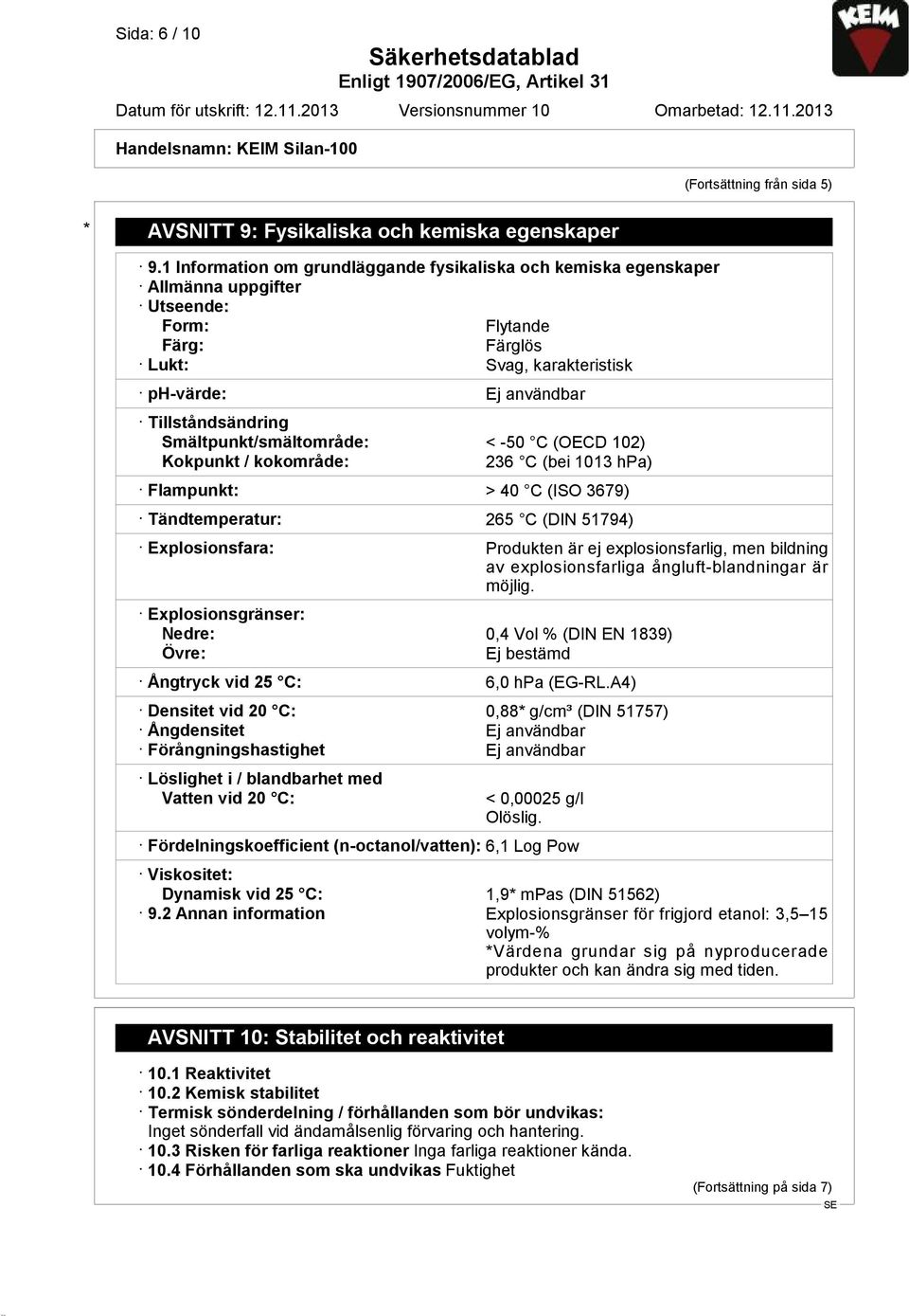 1 Information om grundläggande fysikaliska och kemiska egenskaper Allmänna uppgifter Utseende: Form: Flytande Färg: Färglös Lukt: Svag, karakteristisk ph-värde: Ej användbar Tillståndsändring