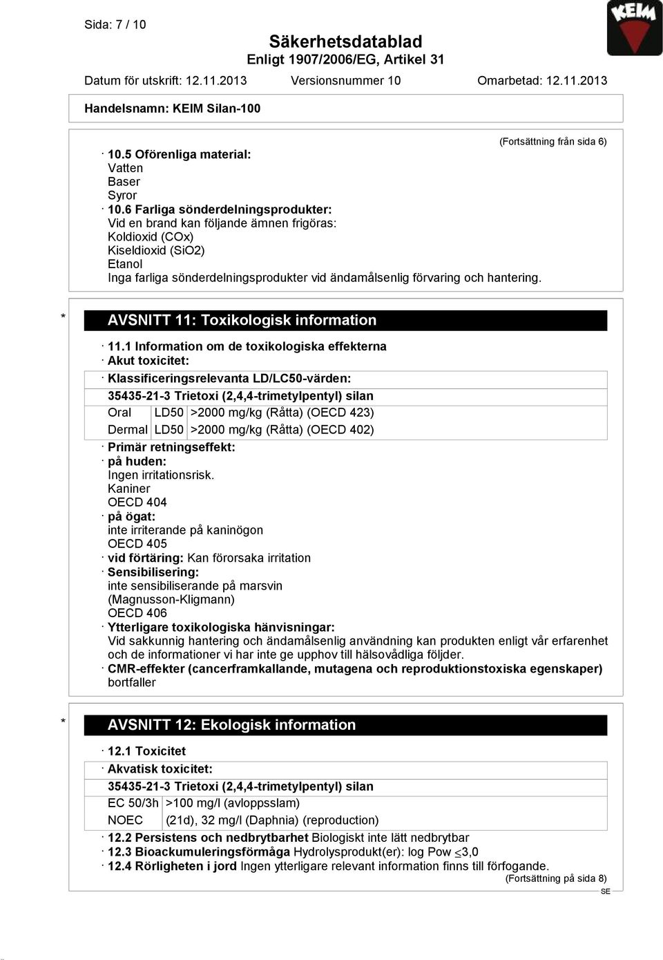 6 Farliga sönderdelningsprodukter: Vid en brand kan följande ämnen frigöras: Koldioxid (COx) Kiseldioxid (SiO2) Etanol Inga farliga sönderdelningsprodukter vid ändamålsenlig förvaring och hantering.