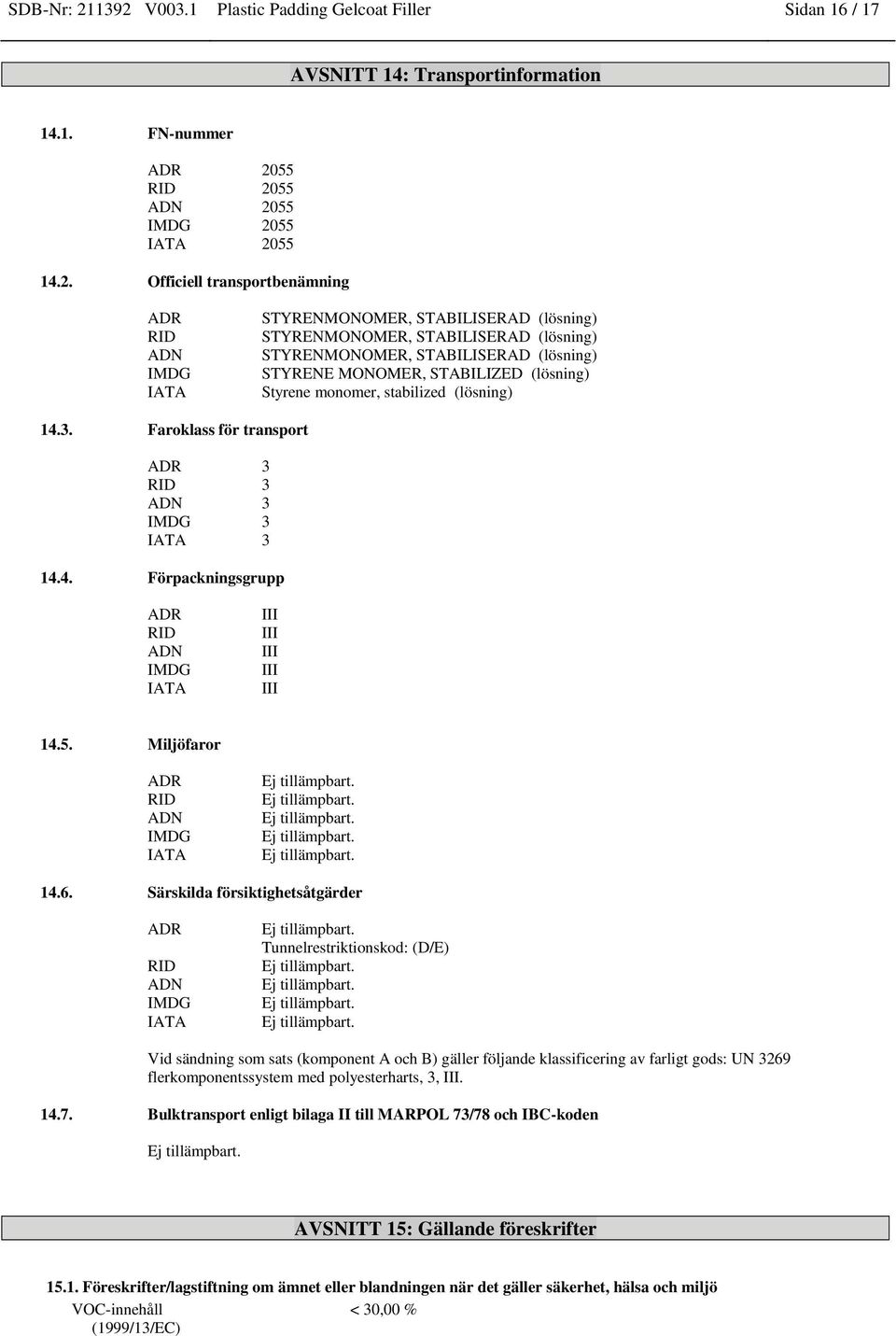 IMDG IATA STYRENMONOMER, STABILISERAD (lösning) STYRENMONOMER, STABILISERAD (lösning) STYRENMONOMER, STABILISERAD (lösning) STYRENE MONOMER, STABILIZED (lösning) e monomer, stabilized (lösning) 14.3.