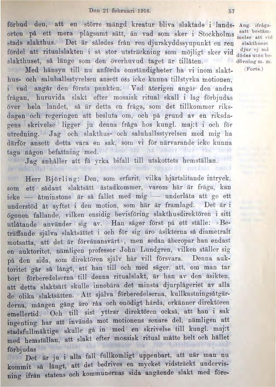 t fö rdel att ritualslakten i sit stor utsträcknin'" som möili",t sker vid djor ej ma o J o dödns utan b ~- slakthuset, så länge som den överhuvud taget är tillåten. dövning m. m. Med hänsyn till nu anförda omständigheter ha vi inom slakt- (F or t.